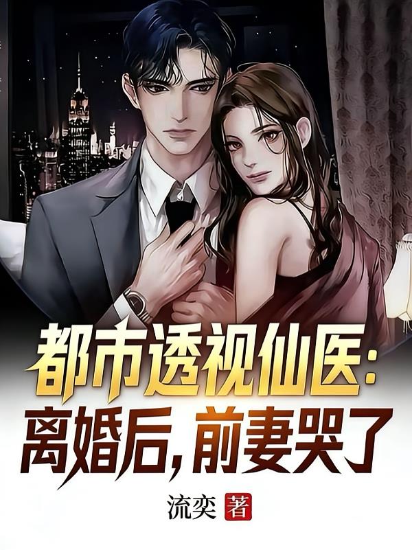 都市透視仙醫：離婚后，前妻哭了